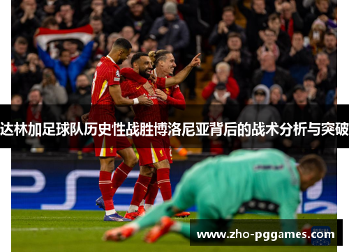 达林加足球队历史性战胜博洛尼亚背后的战术分析与突破 达林加足球队历史性战胜博洛尼亚背后的战术分析与突破