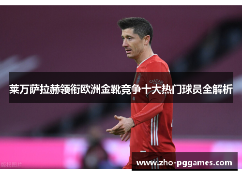 莱万萨拉赫领衔欧洲金靴竞争十大热门球员全解析