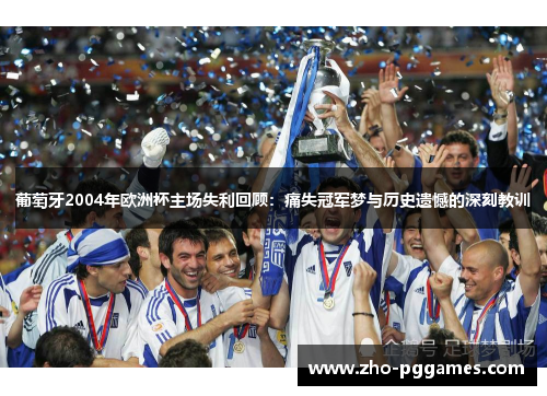葡萄牙2004年欧洲杯主场失利回顾：痛失冠军梦与历史遗憾的深刻教训