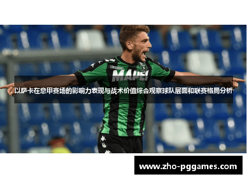 以萨卡在意甲赛场的影响力表现与战术价值综合观察球队层面和联赛格局分析 以萨卡在意甲赛场的影响力表现与战术价值综合观察球队层面和联赛格局分析