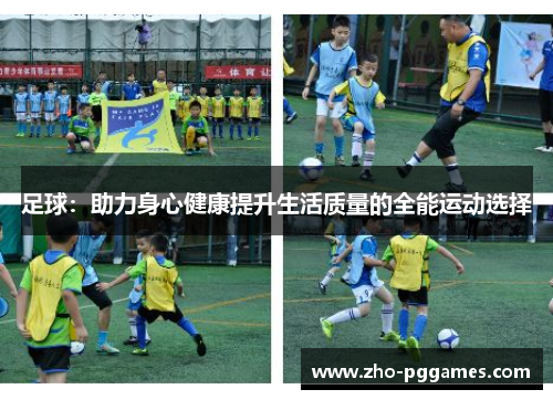 足球:助力身心健康提升生活质量的全能运动选择 足球:助力身心健康提升生活质量的全能运动选择