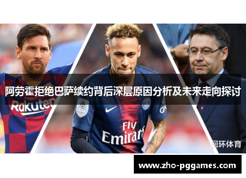 阿劳霍拒绝巴萨续约背后深层原因分析及未来走向探讨 阿劳霍拒绝巴萨续约背后深层原因分析及未来走向探讨