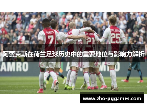 阿贾克斯在荷兰足球历史中的重要地位与影响力解析